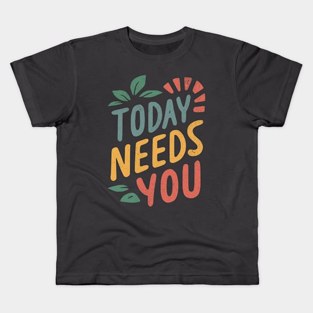 Today Needs You Kids T-Shirt by BeanStiks